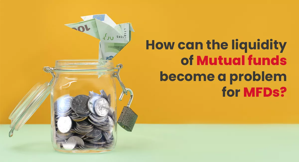 How can the liquidity of Mutual funds become a problem for MFDs?
